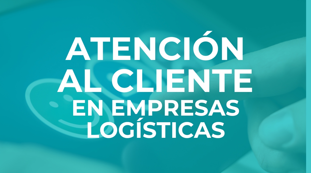 ATENCIÓN AL CLIENTE EN EMPRESAS LOGÍSTICAS<br />
