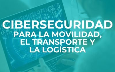 CIBERSEGURIDAD PARA LA MOVILIDAD, EL TRANSPORTE Y LA LOGÍSTICA